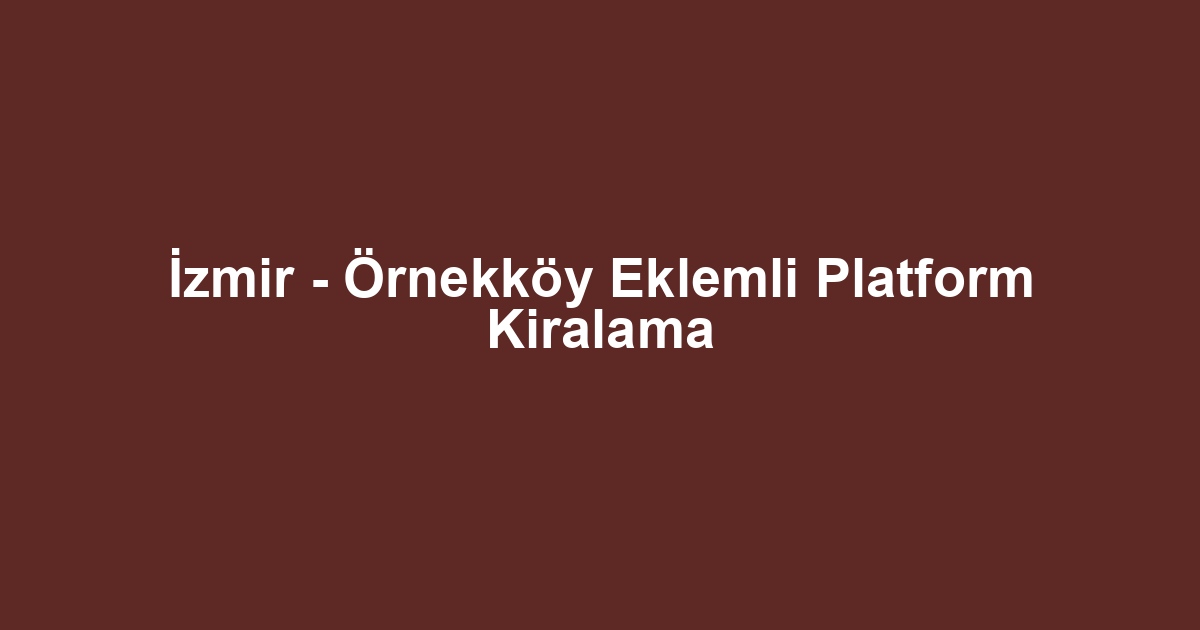 İzmir - Örnekköy Eklemli Platform Kiralama