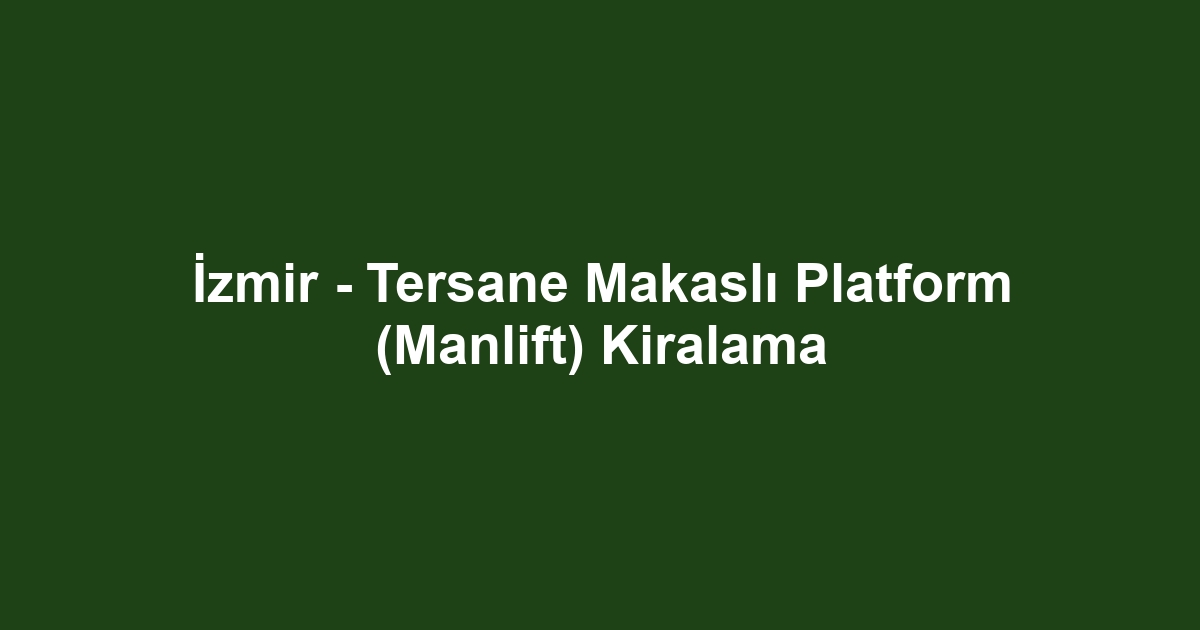 İzmir - Tersane Makaslı Platform (Manlift) Kiralama