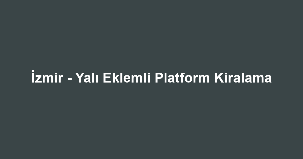 İzmir - Yalı Eklemli Platform Kiralama
