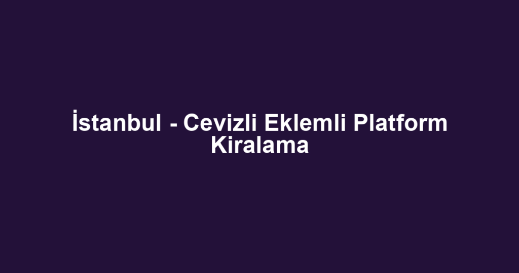 İstanbul - Cevizli Eklemli Platform Kiralama