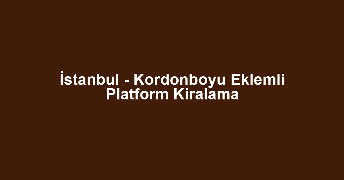İstanbul - Kordonboyu Eklemli Platform Kiralama