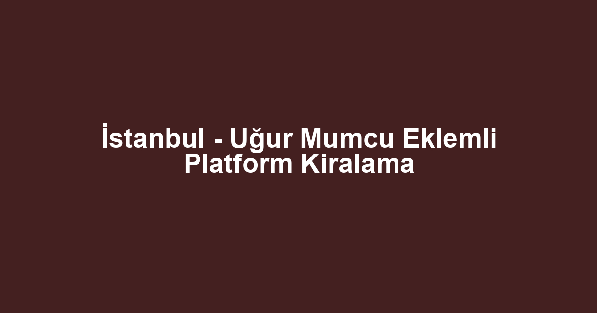İstanbul - Uğur Mumcu Eklemli Platform Kiralama