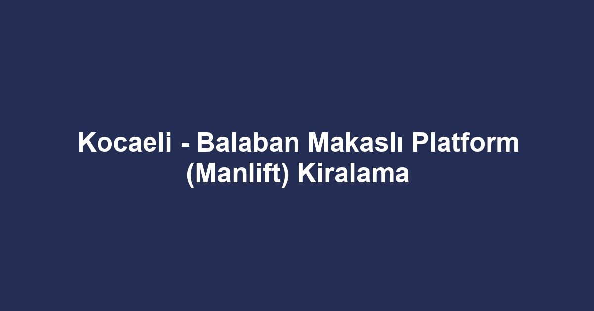 Kocaeli - Balaban Makaslı Platform (Manlift) Kiralama