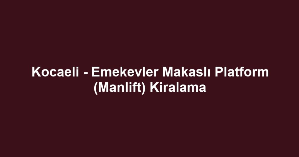 Kocaeli - Emekevler Makaslı Platform (Manlift) Kiralama