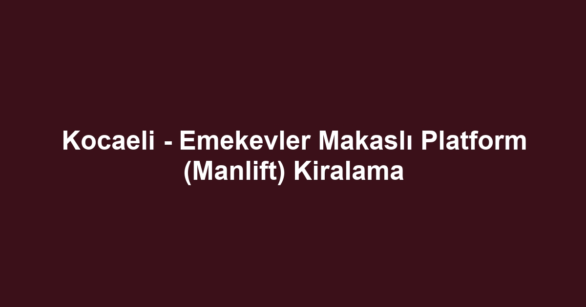 Kocaeli - Emekevler Makaslı Platform (Manlift) Kiralama