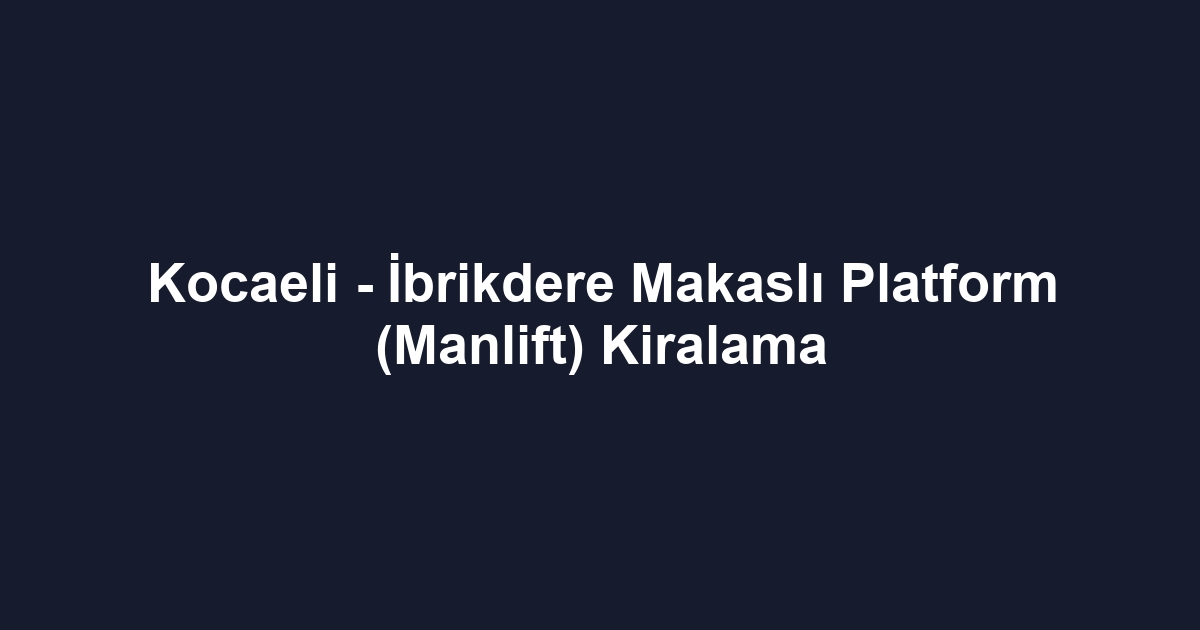 Kocaeli - İbrikdere Makaslı Platform (Manlift) Kiralama