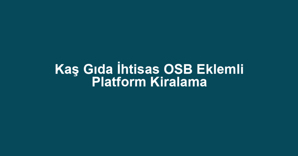 Kaş Gıda İhtisas OSB Eklemli Platform Kiralama