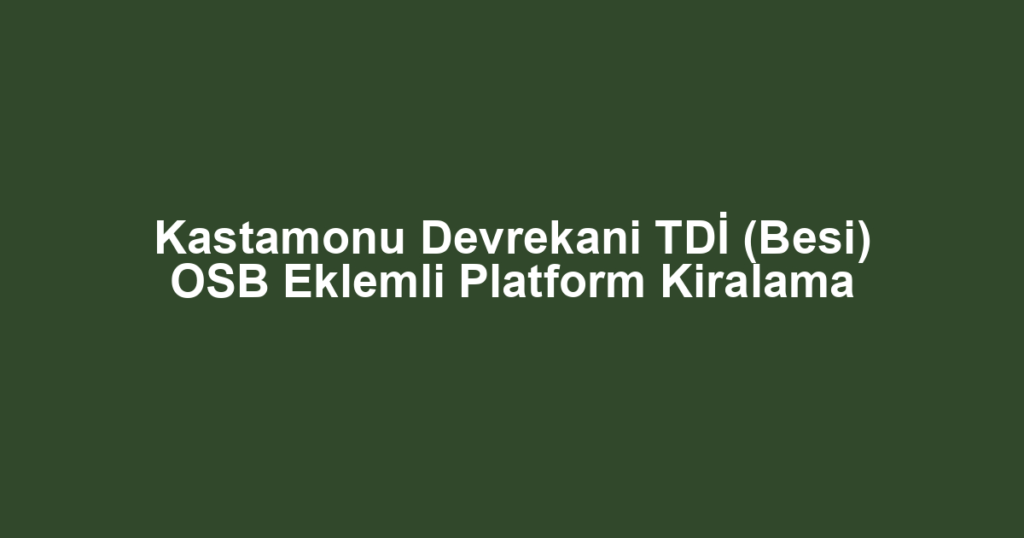 Kastamonu Devrekani TDİ (Besi) OSB Eklemli Platform Kiralama