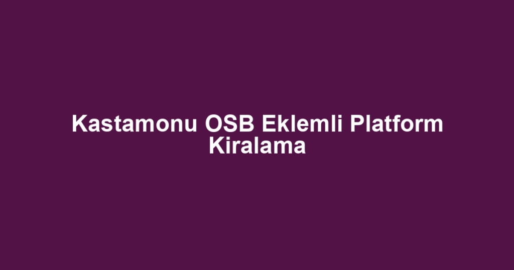 Kastamonu OSB Eklemli Platform Kiralama