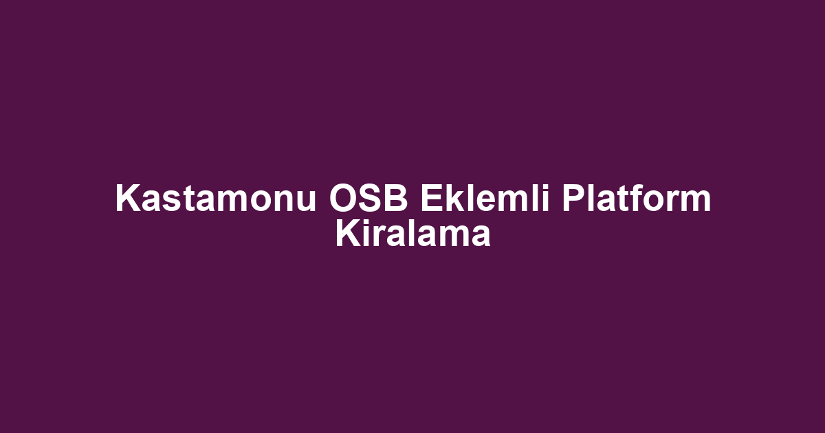 Kastamonu OSB Eklemli Platform Kiralama