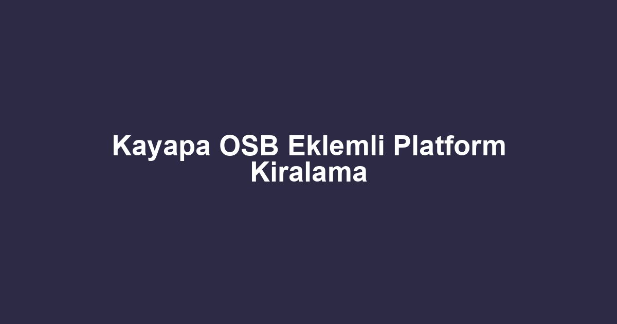 Kayapa OSB Eklemli Platform Kiralama