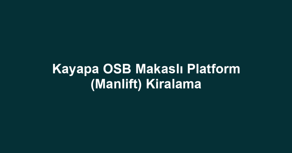 Kayapa OSB Makaslı Platform (Manlift) Kiralama
