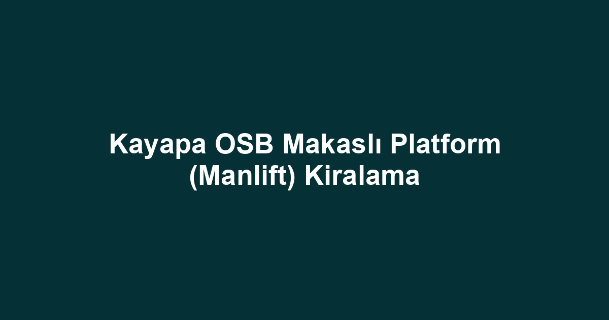 Kayapa OSB Makaslı Platform (Manlift) Kiralama