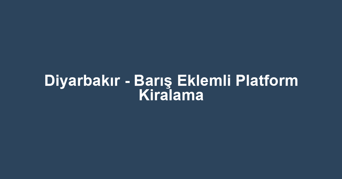 Diyarbakır - Barış Eklemli Platform Kiralama