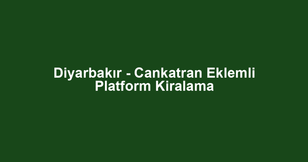 Diyarbakır - Cankatran Eklemli Platform Kiralama
