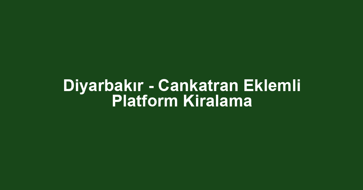 Diyarbakır - Cankatran Eklemli Platform Kiralama