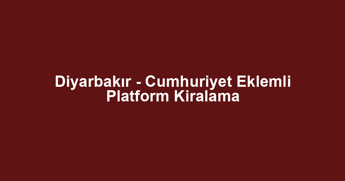 Diyarbakır - Cumhuriyet Eklemli Platform Kiralama