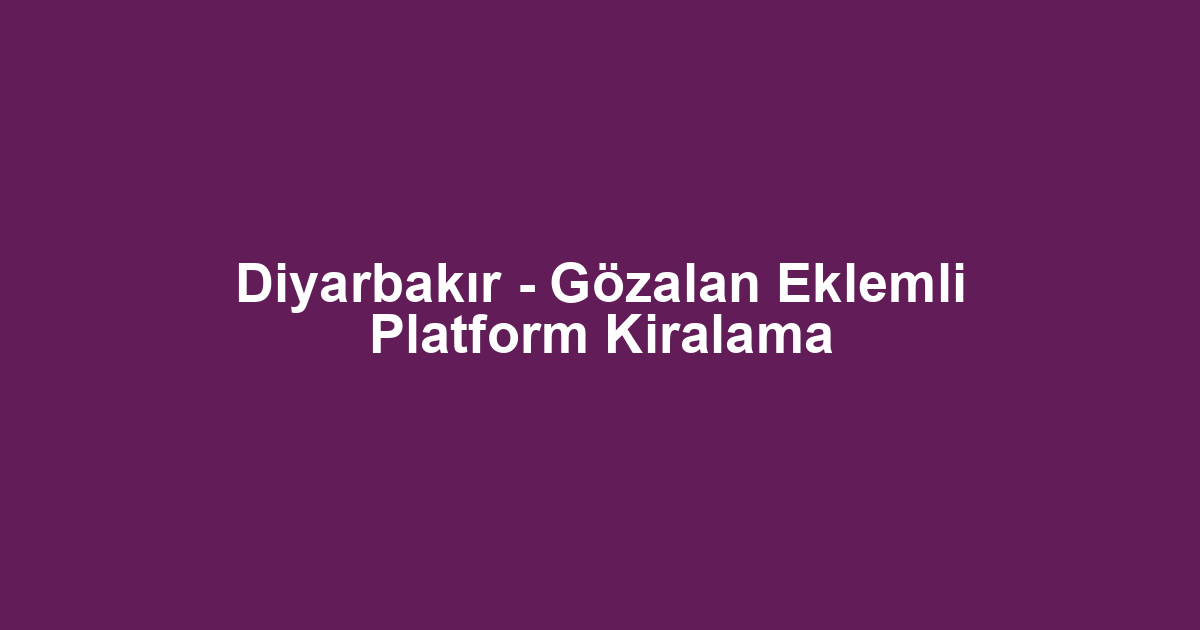Diyarbakır - Gözalan Eklemli Platform Kiralama