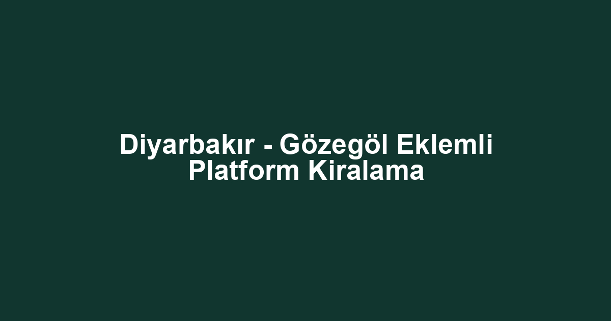 Diyarbakır - Gözegöl Eklemli Platform Kiralama