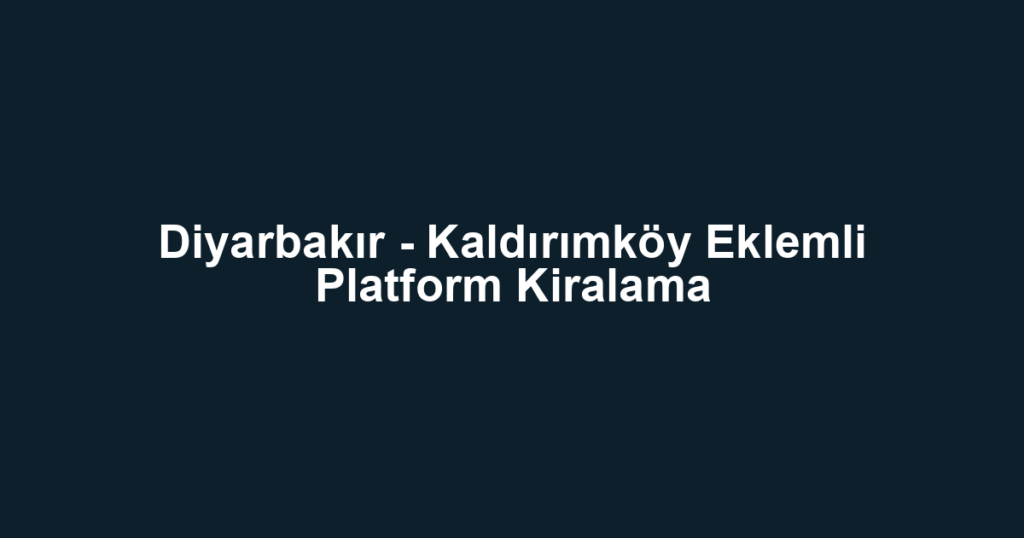 Diyarbakır - Kaldırımköy Eklemli Platform Kiralama