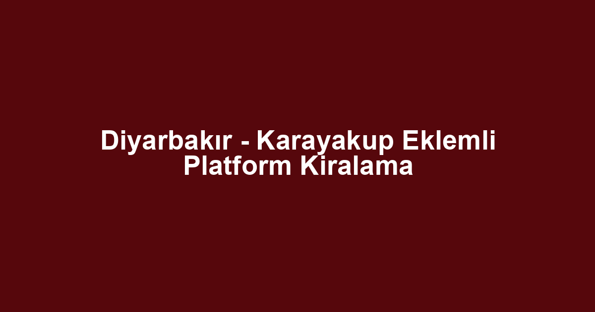Diyarbakır - Karayakup Eklemli Platform Kiralama