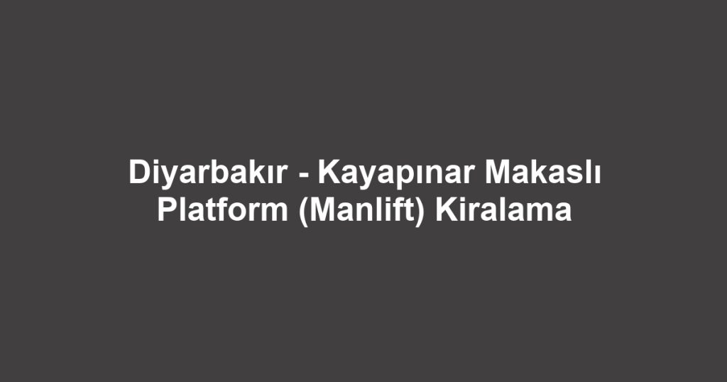 Diyarbakır - Kayapınar Makaslı Platform (Manlift) Kiralama