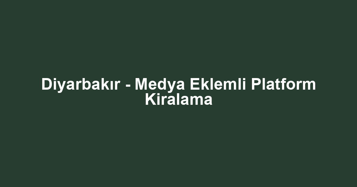Diyarbakır - Medya Eklemli Platform Kiralama