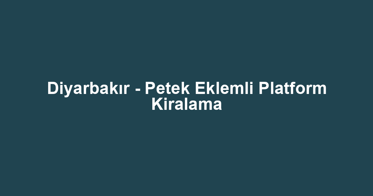 Diyarbakır - Petek Eklemli Platform Kiralama