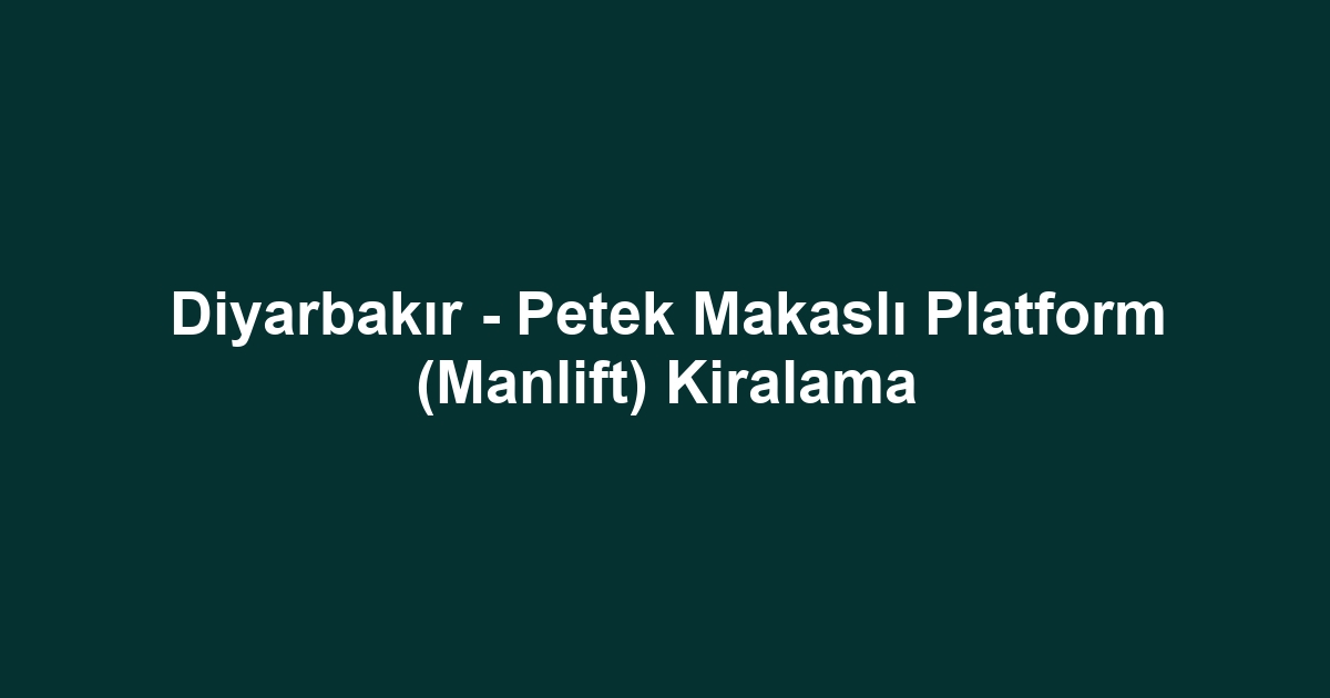 Diyarbakır - Petek Makaslı Platform (Manlift) Kiralama