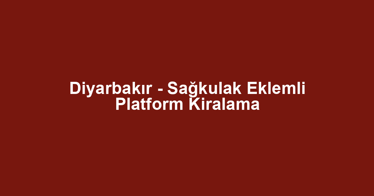 Diyarbakır - Sağkulak Eklemli Platform Kiralama