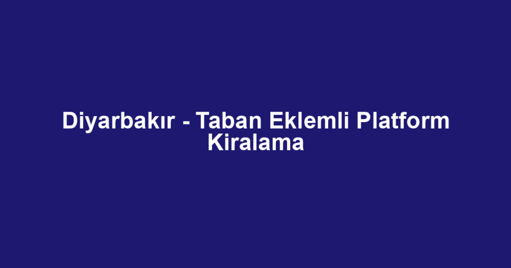 Diyarbakır - Taban Eklemli Platform Kiralama
