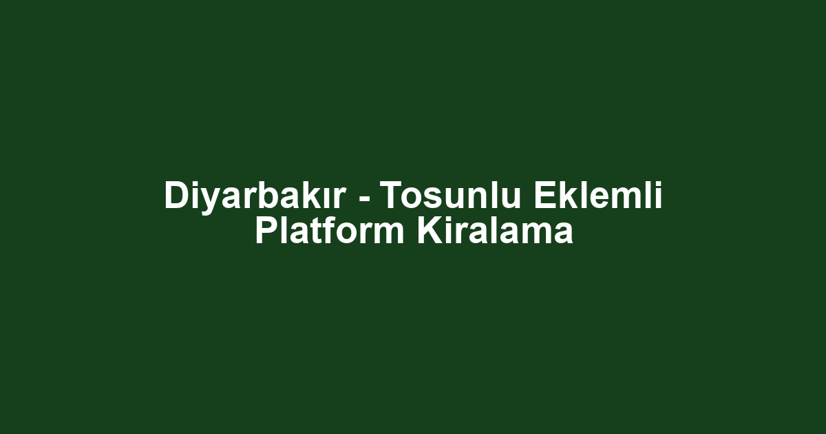 Diyarbakır - Tosunlu Eklemli Platform Kiralama