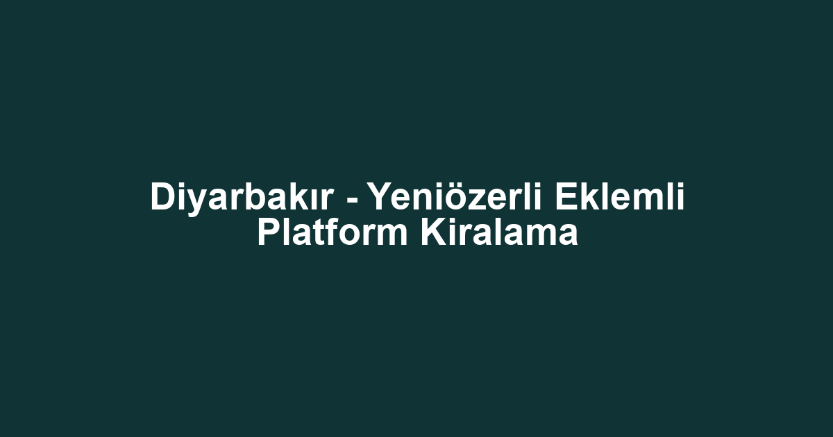 Diyarbakır - Yeniözerli Eklemli Platform Kiralama