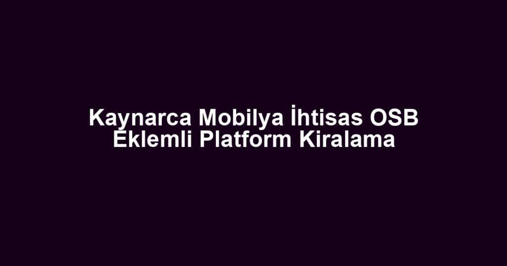 Kaynarca Mobilya İhtisas OSB Eklemli Platform Kiralama