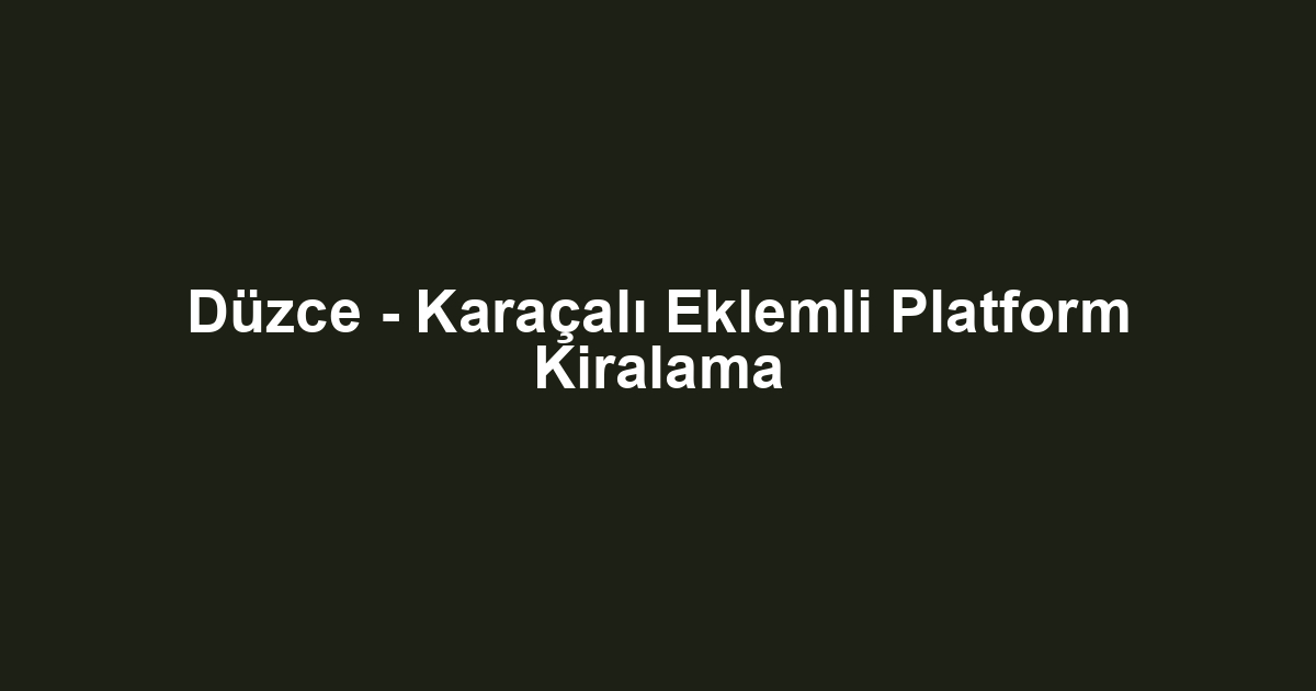 Düzce - Karaçalı Eklemli Platform Kiralama