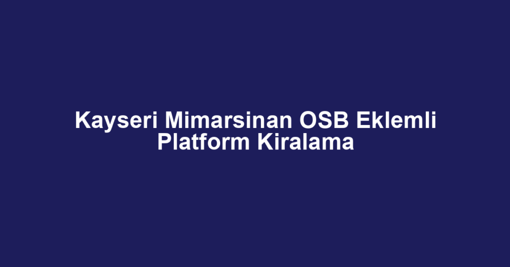 Kayseri Mimarsinan OSB Eklemli Platform Kiralama