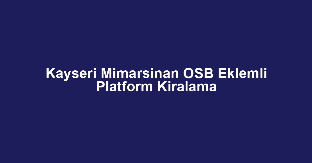 Kayseri Mimarsinan OSB Eklemli Platform Kiralama