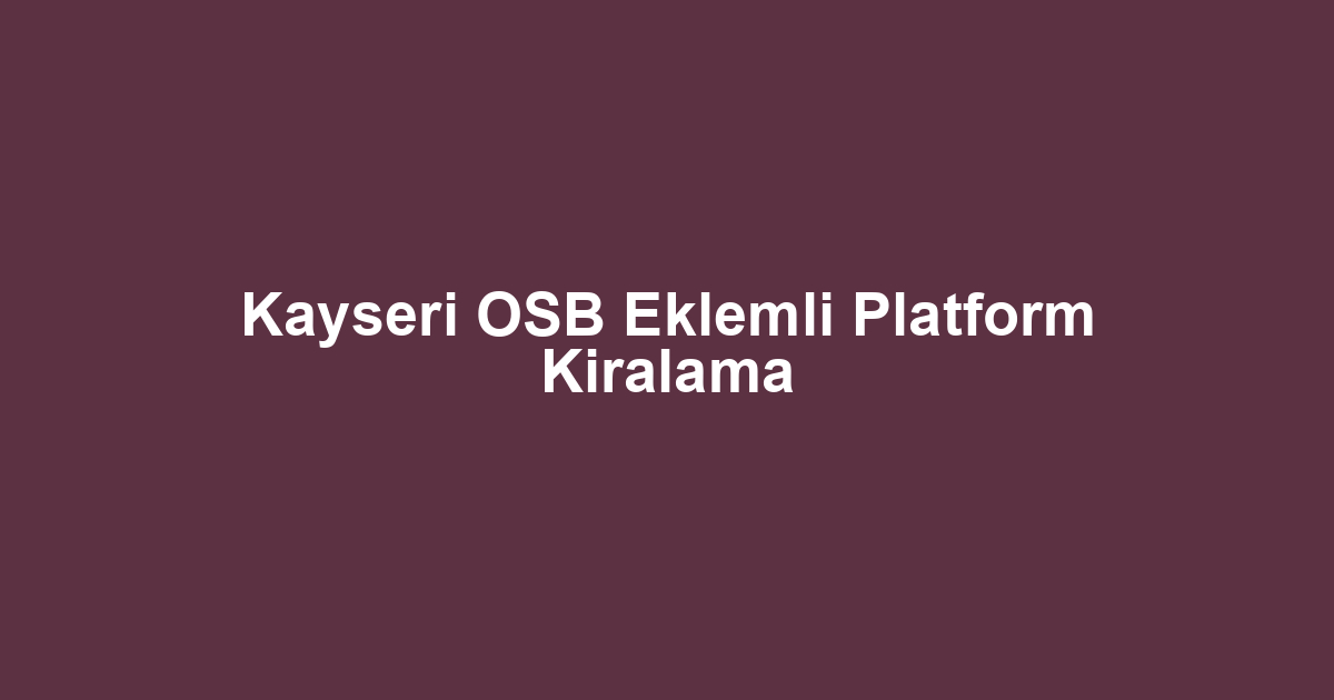 Kayseri OSB Eklemli Platform Kiralama