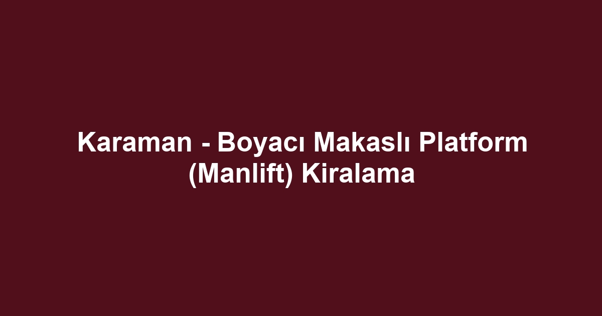 Karaman - Boyacı Makaslı Platform (Manlift) Kiralama