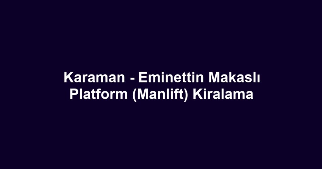 Karaman - Eminettin Makaslı Platform (Manlift) Kiralama