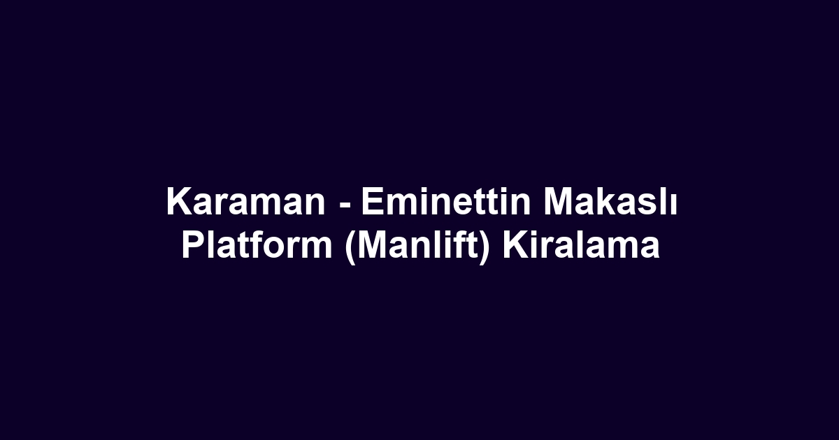 Karaman - Eminettin Makaslı Platform (Manlift) Kiralama