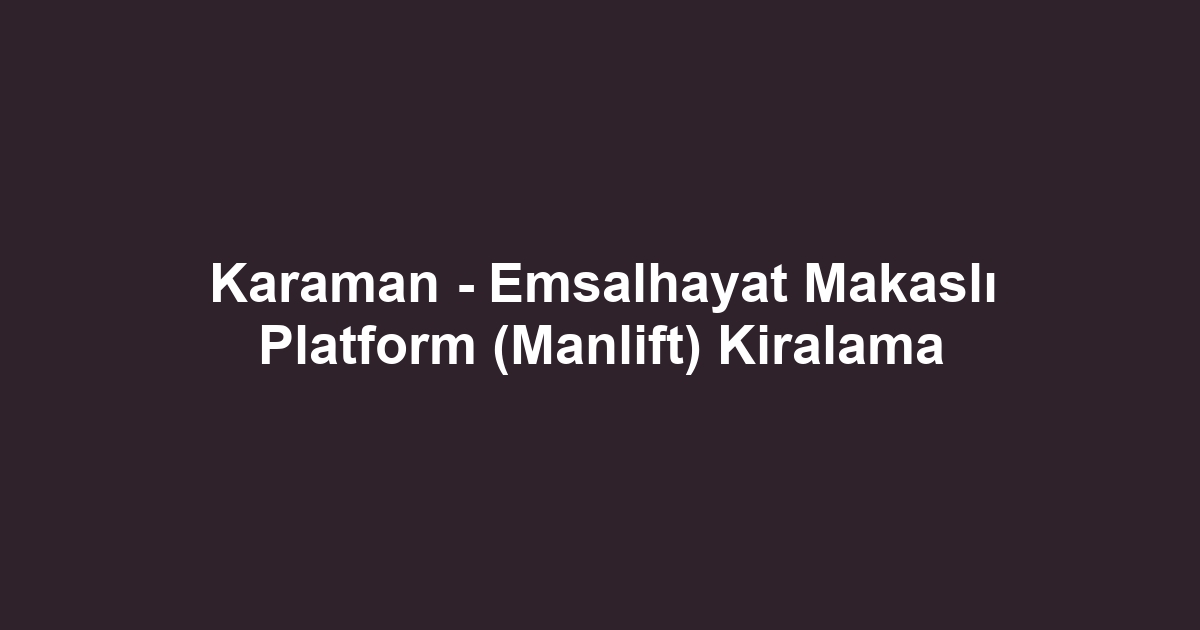 Karaman - Emsalhayat Makaslı Platform (Manlift) Kiralama