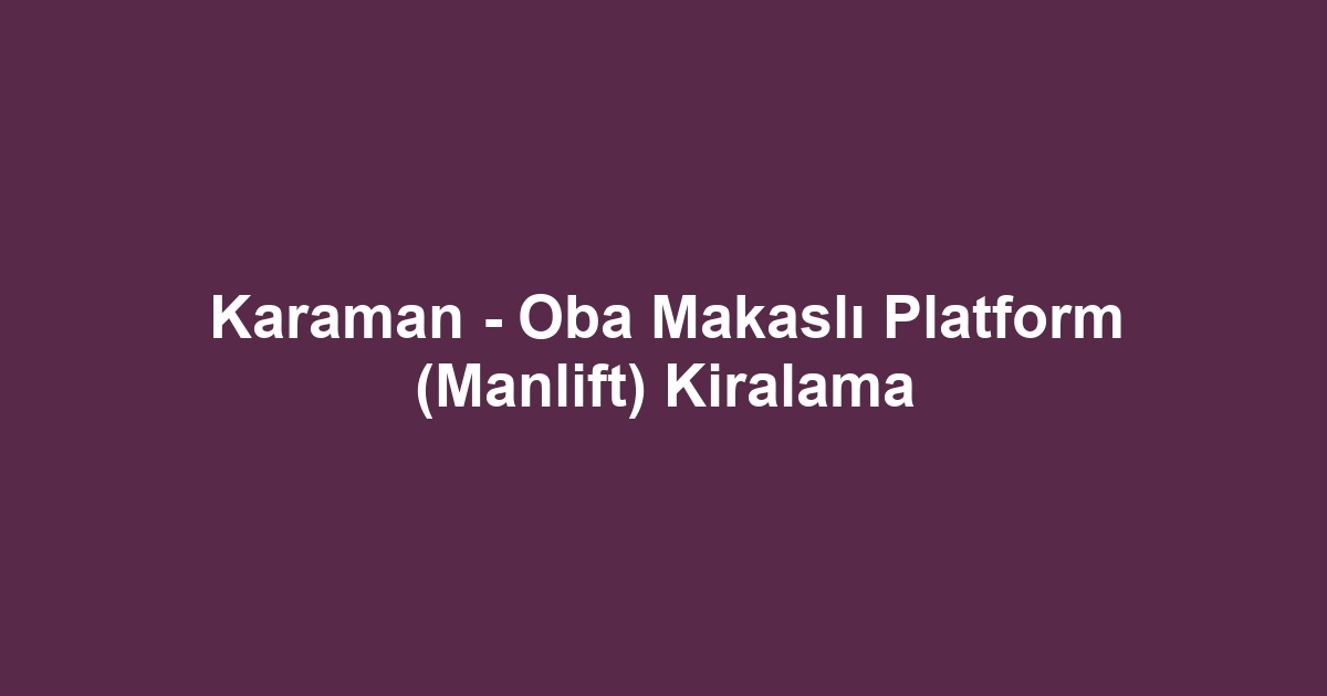 Karaman - Oba Makaslı Platform (Manlift) Kiralama