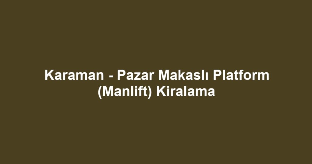 Karaman - Pazar Makaslı Platform (Manlift) Kiralama