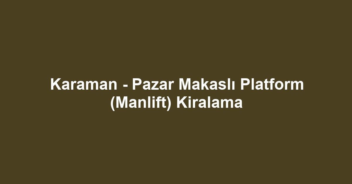 Karaman - Pazar Makaslı Platform (Manlift) Kiralama