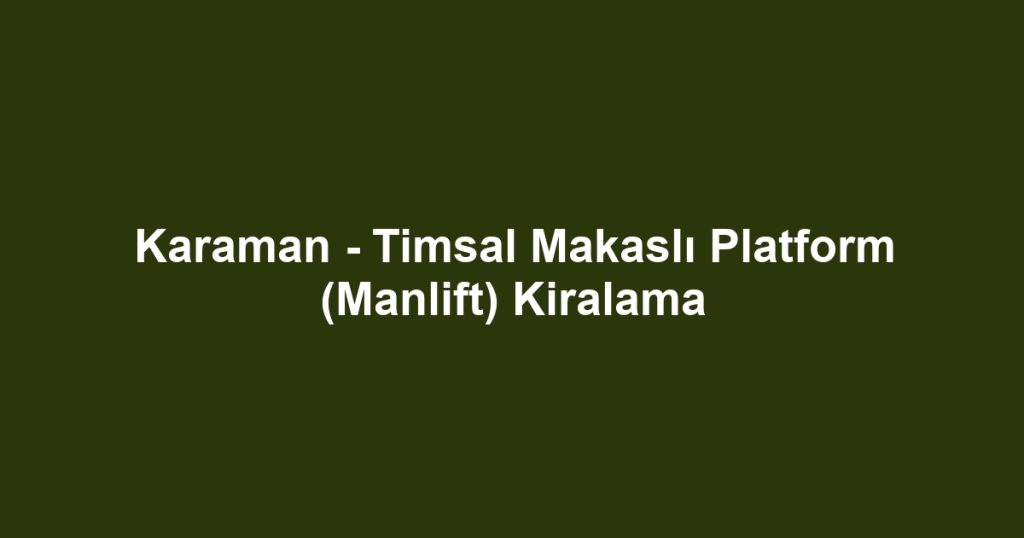 Karaman - Timsal Makaslı Platform (Manlift) Kiralama