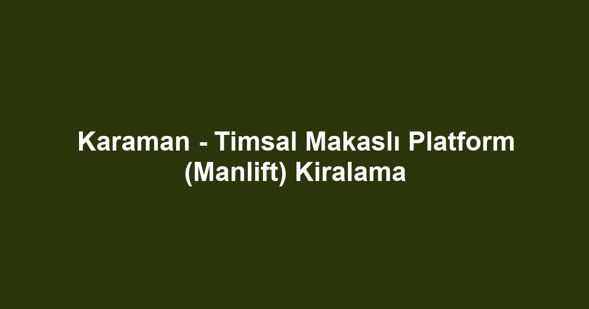 Karaman - Timsal Makaslı Platform (Manlift) Kiralama