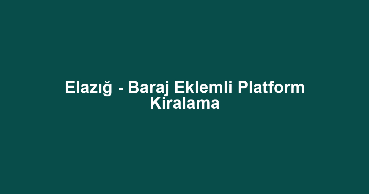 Elazığ - Baraj Eklemli Platform Kiralama