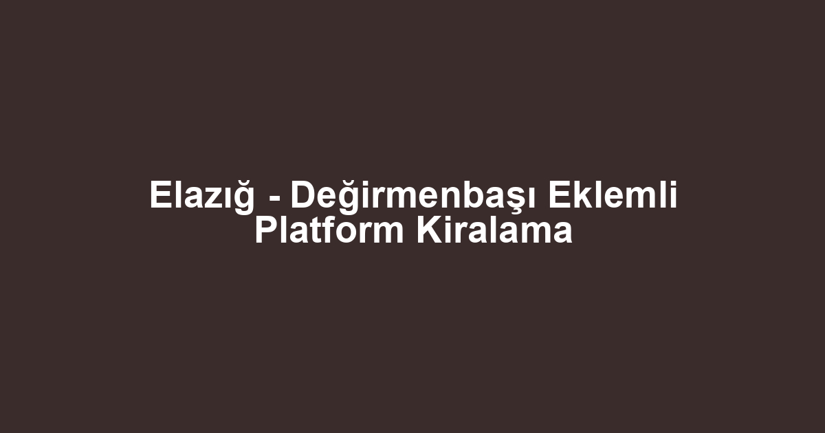 Elazığ - Değirmenbaşı Eklemli Platform Kiralama