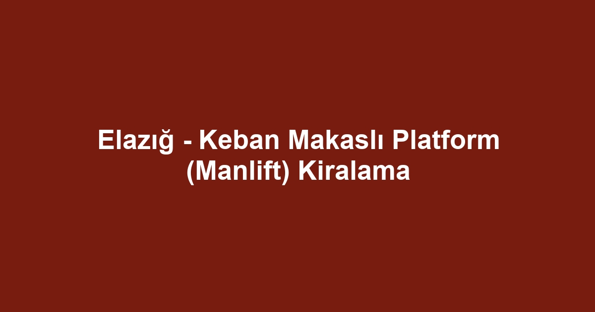 Elazığ - Keban Makaslı Platform (Manlift) Kiralama